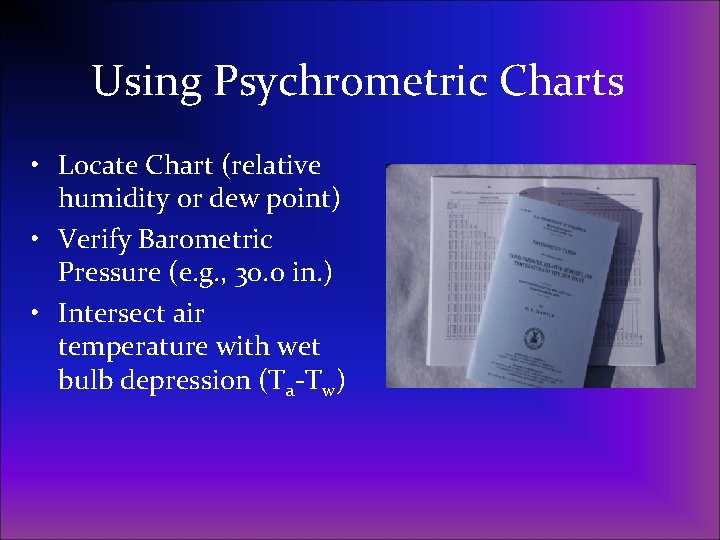 Using Psychrometric Charts • Locate Chart (relative humidity or dew point) • Verify Barometric