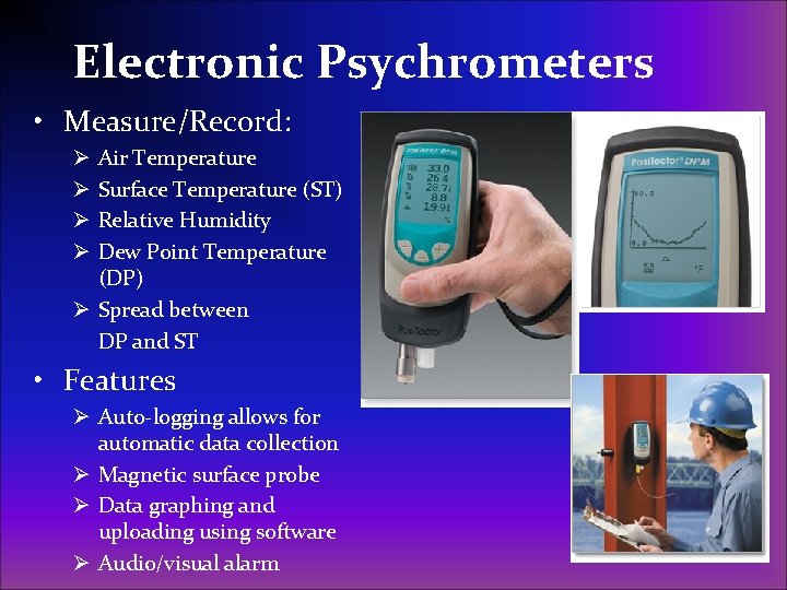 Electronic Psychrometers • Measure/Record: Air Temperature Surface Temperature (ST) Relative Humidity Dew Point Temperature