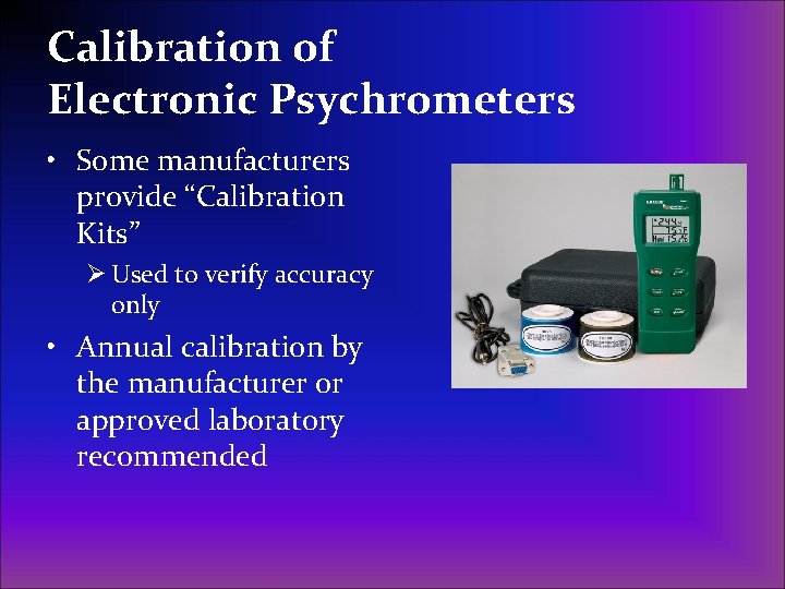 Calibration of Electronic Psychrometers • Some manufacturers provide “Calibration Kits” Ø Used to verify