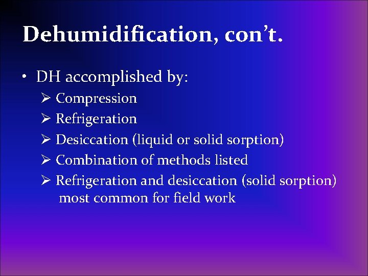 Dehumidification, con’t. • DH accomplished by: Ø Compression Ø Refrigeration Ø Desiccation (liquid or