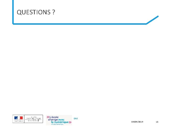 QUESTIONS ? DNE 06/06/2016 15 