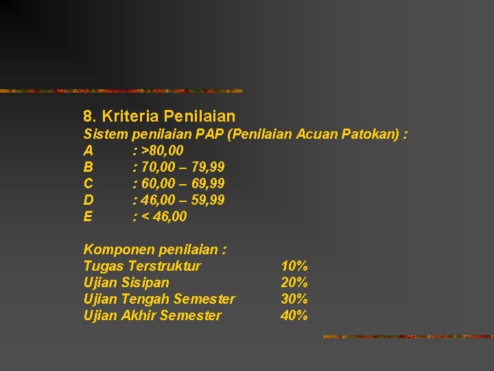 8. Kriteria Penilaian Sistem penilaian PAP (Penilaian Acuan Patokan) : A : >80, 00