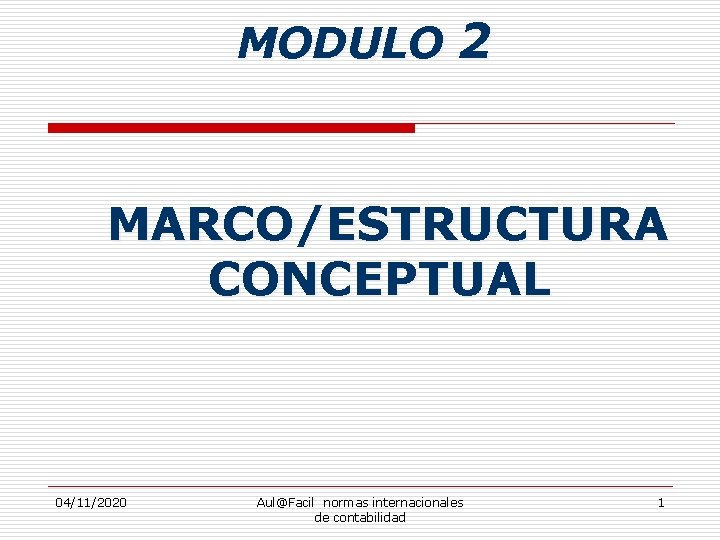 MODULO 2 MARCO/ESTRUCTURA CONCEPTUAL 04/11/2020 Aul@Facil normas internacionales de contabilidad 1 