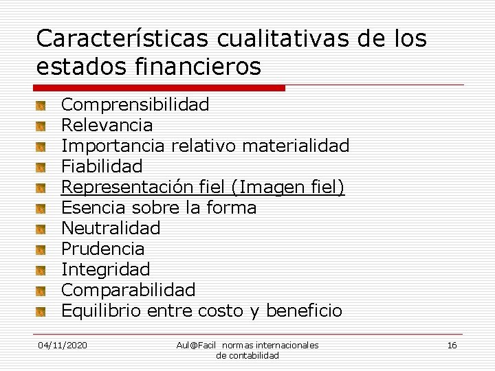 Características cualitativas de los estados financieros Comprensibilidad Relevancia Importancia relativo materialidad Fiabilidad Representación fiel