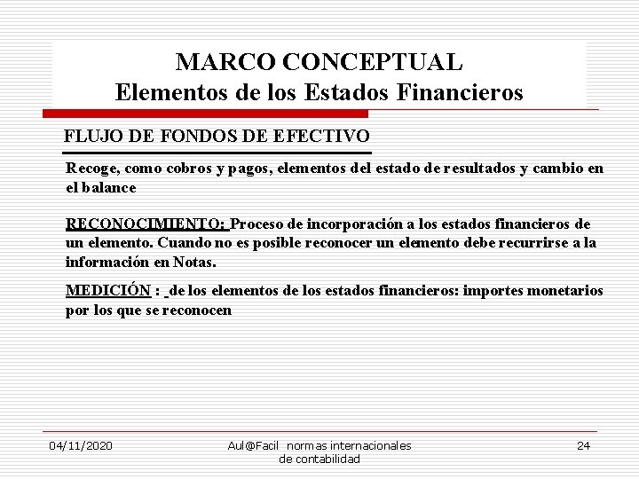 MARCO CONCEPTUAL Elementos de los Estados Financieros FLUJO DE FONDOS DE EFECTIVO Recoge, como