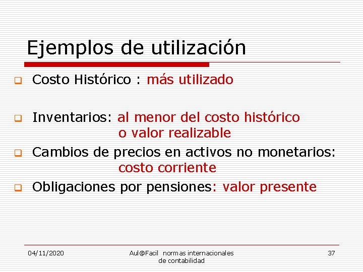 Ejemplos de utilización q Costo Histórico : más utilizado q Inventarios: al menor del