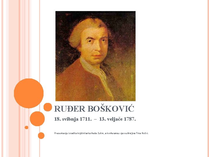 RUĐER BOŠKOVIĆ 18. svibnja 1711. – 13. veljače 1787. Prezentaciju izradila knjižničarka Neda Zulim,