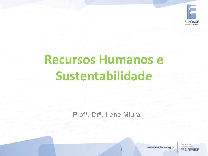 Recursos Humanos e Sustentabilidade Profª. Drª. Irene Miura 1 