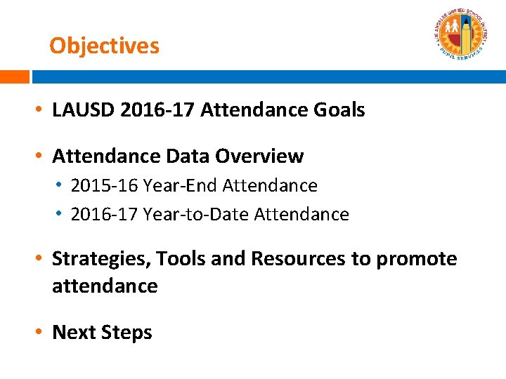 Objectives • LAUSD 2016 -17 Attendance Goals • Attendance Data Overview • 2015 -16