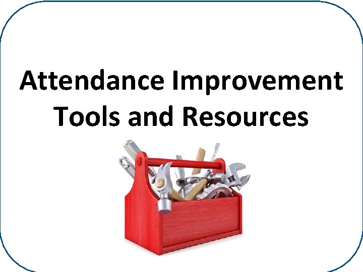 Attendance Improvement Tools and Resources Attendance Tools and Resources 