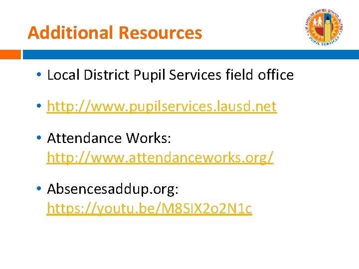 Additional Resources • Local District Pupil Services field office • http: //www. pupilservices. lausd.
