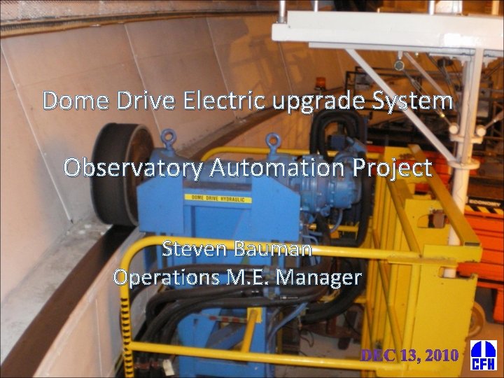Dome Drive Electric upgrade System Observatory Automation Project Steven Bauman Operations M. E. Manager