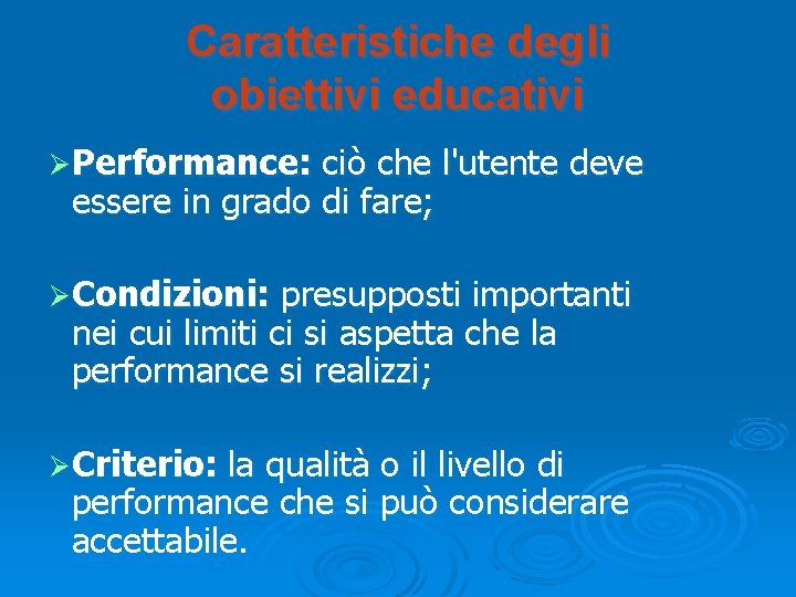 Caratteristiche degli obiettivi educativi ØPerformance: ciò che l'utente deve essere in grado di fare; Caratteristiche degli obiettivi educativi ØPerformance: ciò che l'utente deve essere in grado di fare;