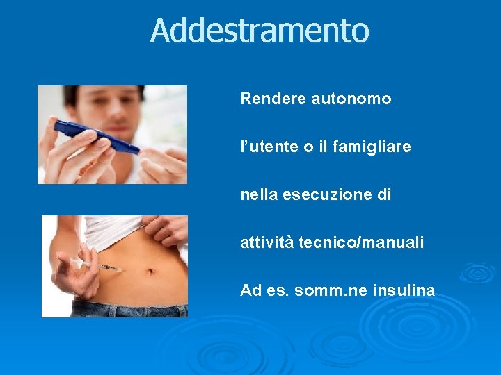 Addestramento Rendere autonomo l’utente o il famigliare nella esecuzione di attività tecnico/manuali Ad es. Addestramento Rendere autonomo l’utente o il famigliare nella esecuzione di attività tecnico/manuali Ad es.