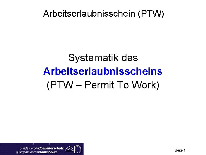 Arbeitserlaubnisschein (PTW) Systematik des Arbeitserlaubnisscheins (PTW – Permit To Work) Seite 1 