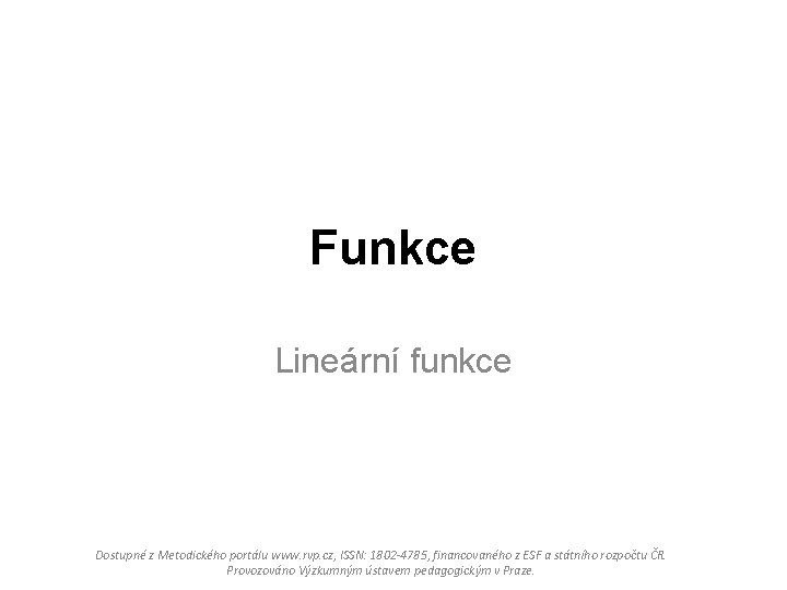 Funkce Lineární funkce Dostupné z Metodického portálu www. rvp. cz, ISSN: 1802 -4785, financovaného Funkce Lineární funkce Dostupné z Metodického portálu www. rvp. cz, ISSN: 1802 -4785, financovaného