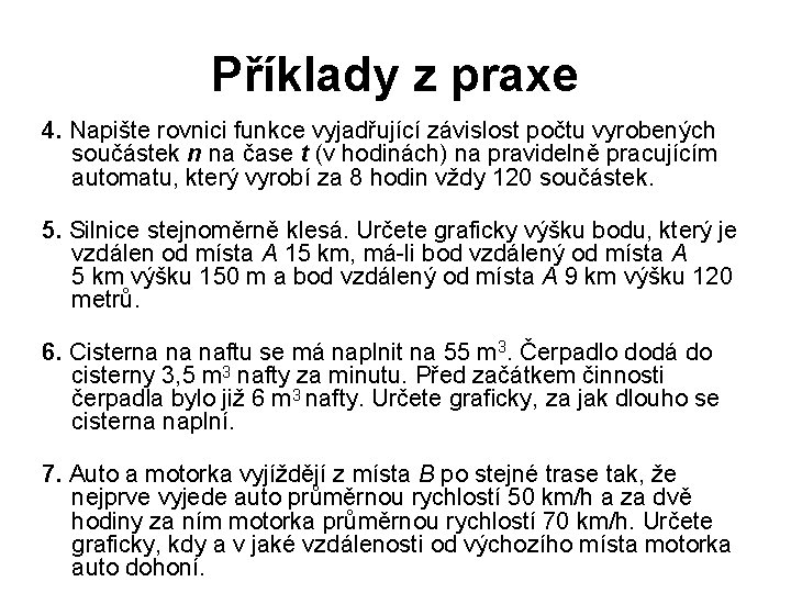 Příklady z praxe 4. Napište rovnici funkce vyjadřující závislost počtu vyrobených součástek n na Příklady z praxe 4. Napište rovnici funkce vyjadřující závislost počtu vyrobených součástek n na