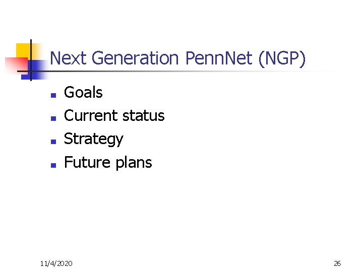 Next Generation Penn. Net (NGP) ■ ■ Goals Current status Strategy Future plans 11/4/2020