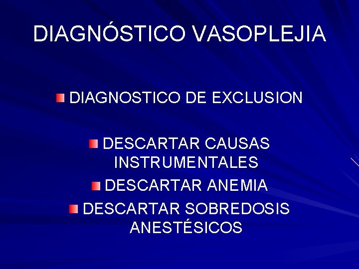 DIAGNÓSTICO VASOPLEJIA DIAGNOSTICO DE EXCLUSION DESCARTAR CAUSAS INSTRUMENTALES DESCARTAR ANEMIA DESCARTAR SOBREDOSIS ANESTÉSICOS 