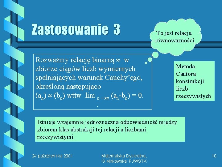 Zastosowanie 3 Rozważmy relację binarną w zbiorze ciągów liczb wymiernych spełniających warunek Cauchy’ego, określoną