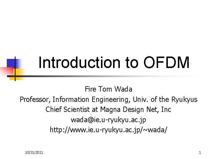 Introduction to OFDM Fire Tom Wada Professor, Information Engineering, Univ. of the Ryukyus Chief
