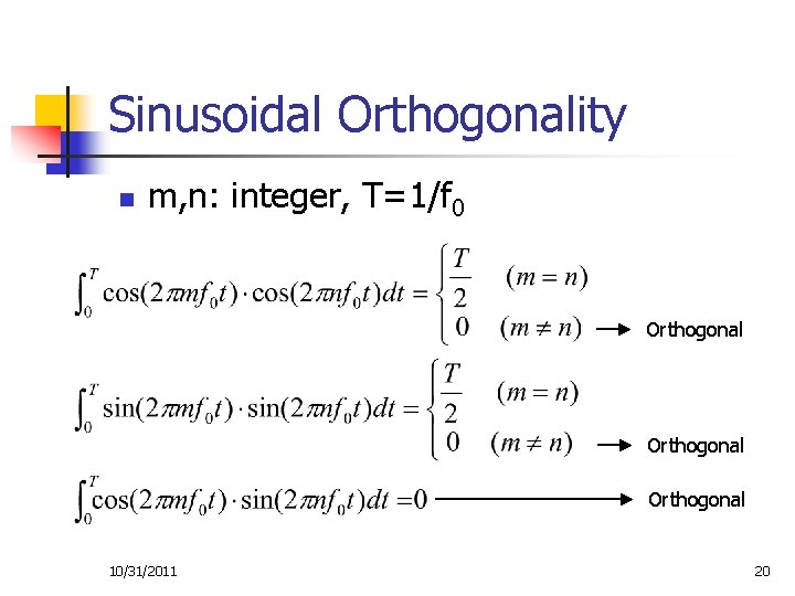 Sinusoidal Orthogonality n m, n: integer, T=1/f 0 Orthogonal 10/31/2011 20 