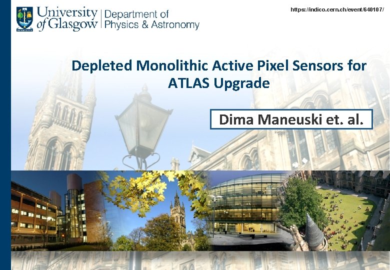 https: //indico. cern. ch/event/640107/ Depleted Monolithic Active Pixel Sensors for ATLAS Upgrade Dima Maneuski