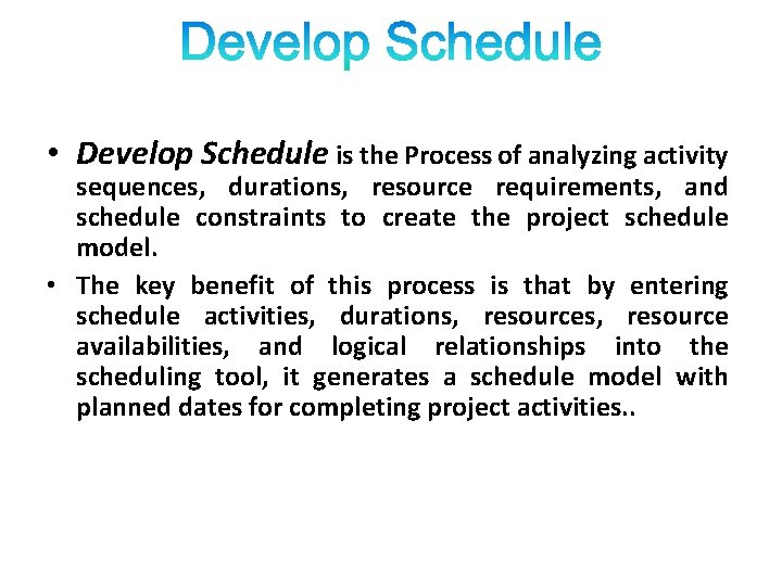  • Develop Schedule is the Process of analyzing activity sequences, durations, resource requirements,