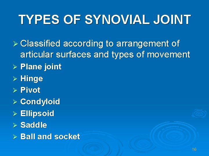 TYPES OF SYNOVIAL JOINT Ø Classified according to arrangement of articular surfaces and types