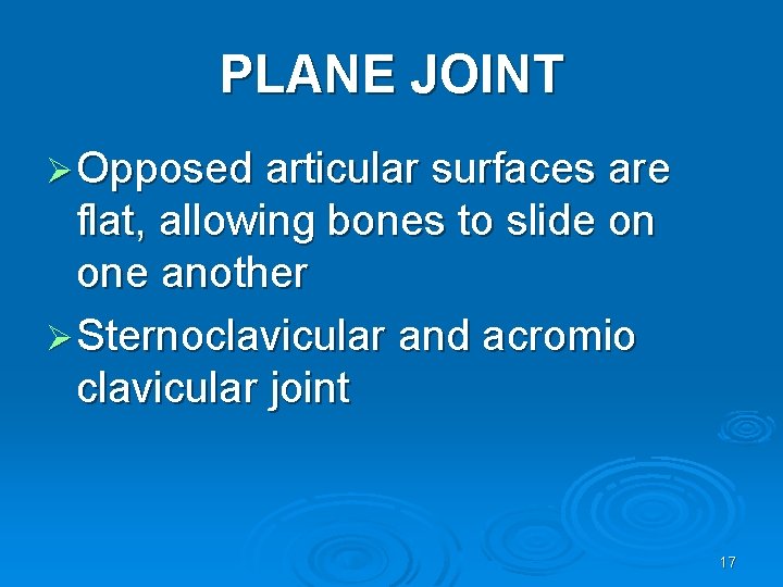 PLANE JOINT Ø Opposed articular surfaces are flat, allowing bones to slide on one