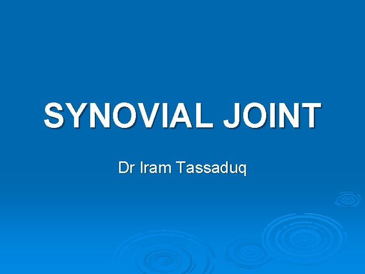 SYNOVIAL JOINT Dr Iram Tassaduq 