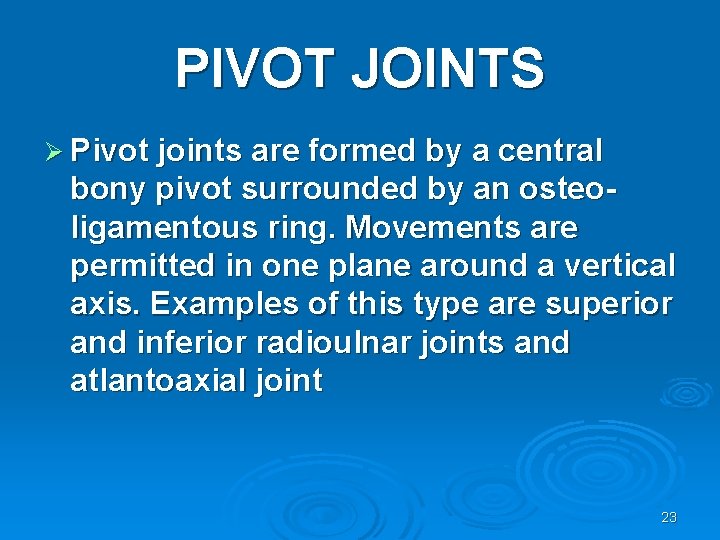 PIVOT JOINTS Ø Pivot joints are formed by a central bony pivot surrounded by