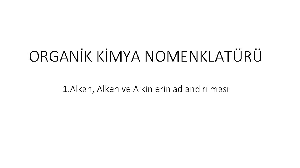 ORGANİK KİMYA NOMENKLATÜRÜ 1. Alkan, Alken ve Alkinlerin adlandırılması 