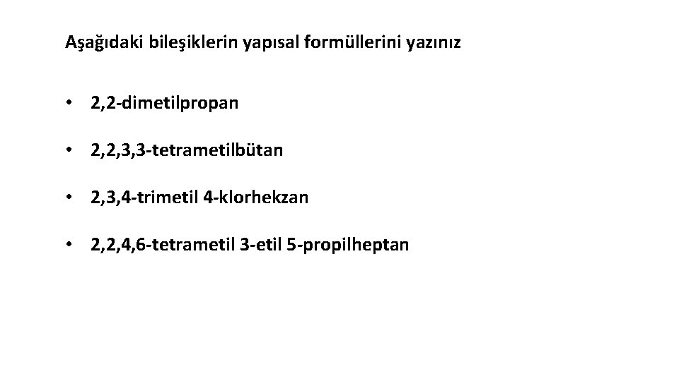 Aşağıdaki bileşiklerin yapısal formüllerini yazınız • 2, 2 -dimetilpropan • 2, 2, 3, 3
