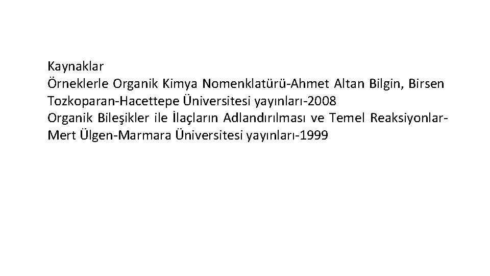 Kaynaklar Örneklerle Organik Kimya Nomenklatürü-Ahmet Altan Bilgin, Birsen Tozkoparan-Hacettepe Üniversitesi yayınları-2008 Organik Bileşikler ile