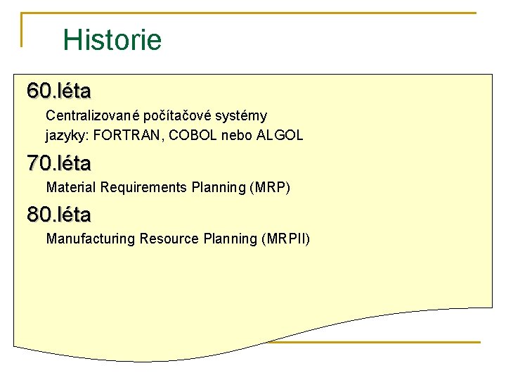 Historie 60. léta Centralizované počítačové systémy jazyky: FORTRAN, COBOL nebo ALGOL 70. léta Material