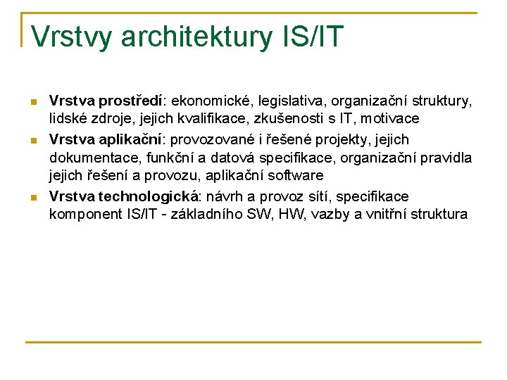 Vrstvy architektury IS/IT n n n Vrstva prostředí: ekonomické, legislativa, organizační struktury, lidské zdroje,