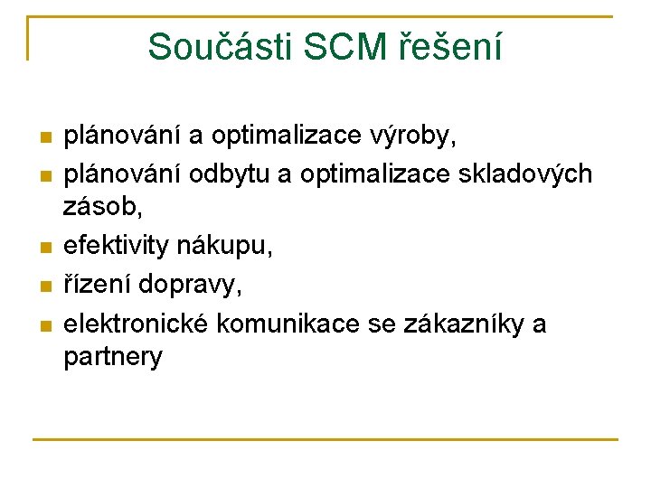 Součásti SCM řešení n n n plánování a optimalizace výroby, plánování odbytu a optimalizace