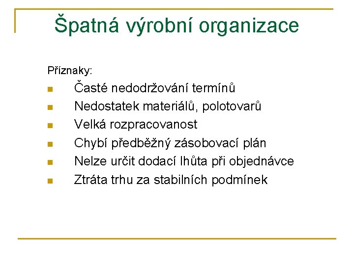 Špatná výrobní organizace Příznaky: n n n Časté nedodržování termínů Nedostatek materiálů, polotovarů Velká