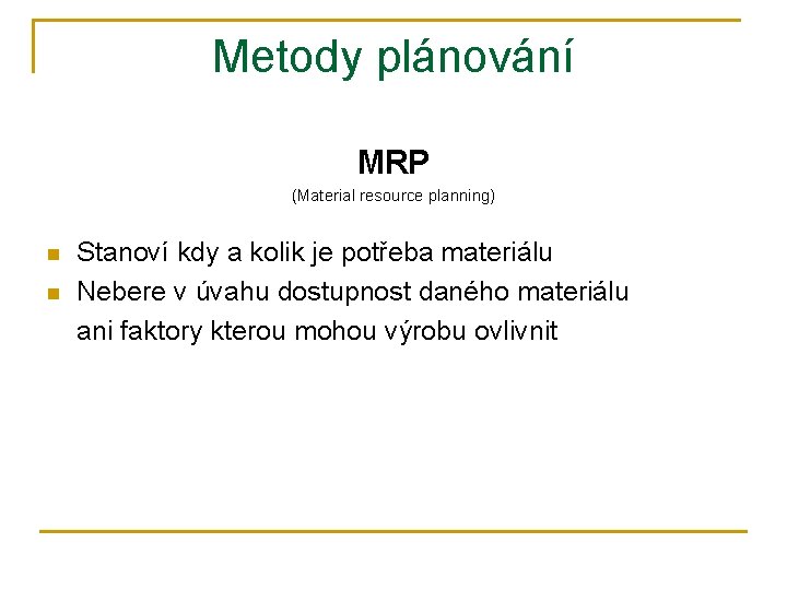 Metody plánování MRP (Material resource planning) n n Stanoví kdy a kolik je potřeba