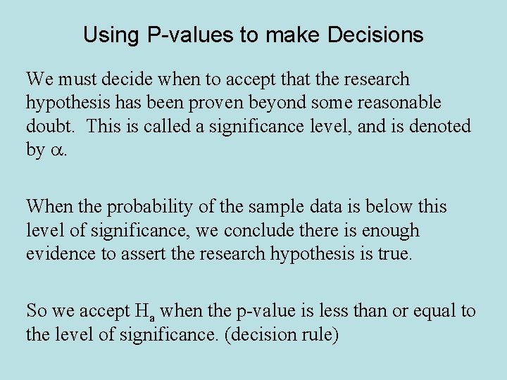 Using P-values to make Decisions We must decide when to accept that the research