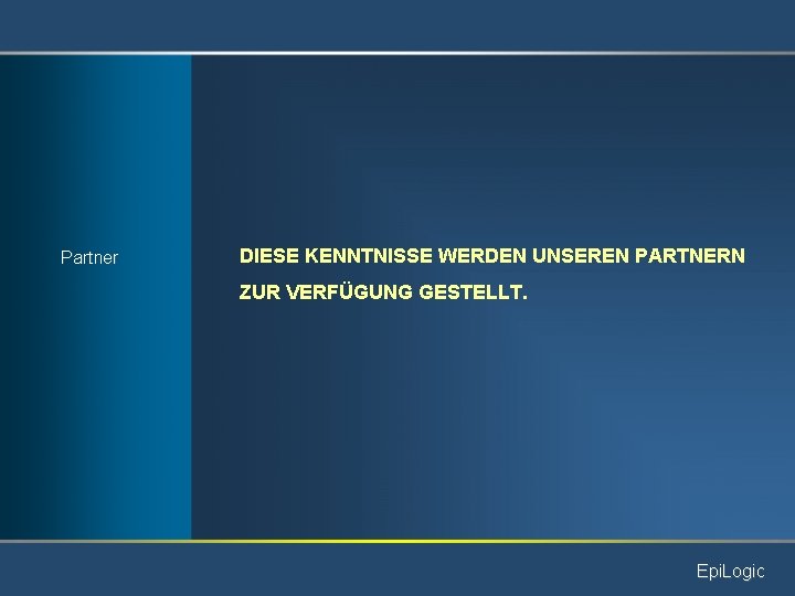 Partner DIESE KENNTNISSE WERDEN UNSEREN PARTNERN ZUR VERFÜGUNG GESTELLT. Epi. Logic 