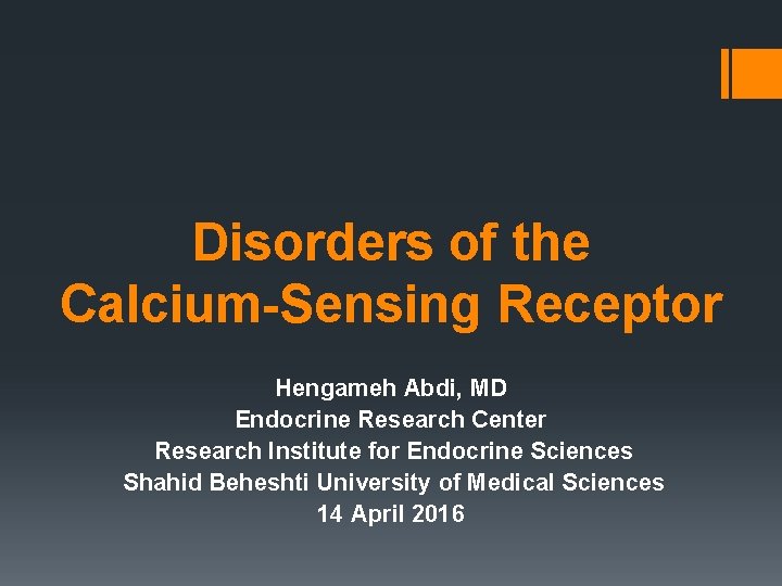 Disorders of the Calcium-Sensing Receptor Hengameh Abdi, MD Endocrine Research Center Research Institute for