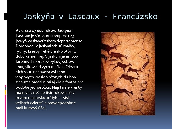 Jaskyňa v Lascaux - Francúzsko Vek: cca 17 000 rokov. Jaskyňa Lascaux je súčasťou