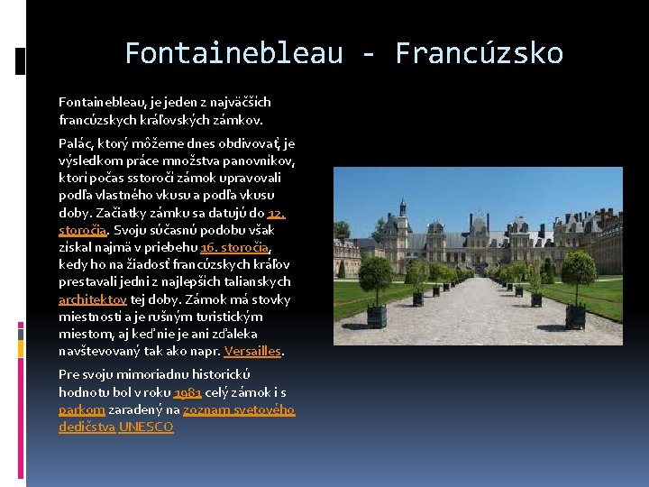 Fontainebleau - Francúzsko Fontainebleau, je jeden z najväčších francúzskych kráľovských zámkov. Palác, ktorý môžeme