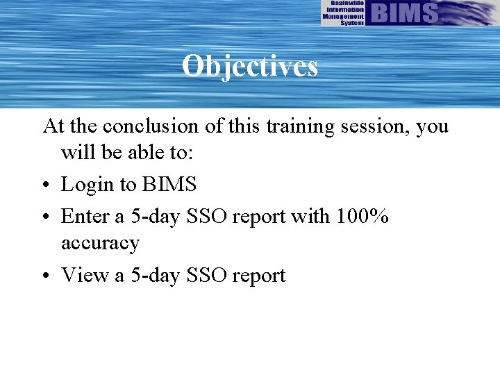 Objectives At the conclusion of this training session, you will be able to: •