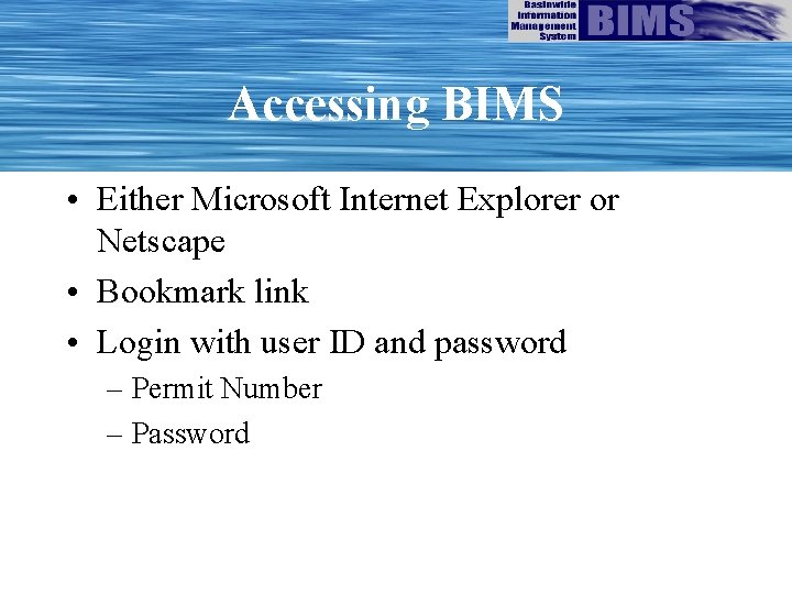 Accessing BIMS • Either Microsoft Internet Explorer or Netscape • Bookmark link • Login