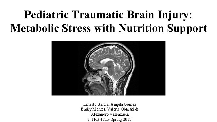 Pediatric Traumatic Brain Injury: Metabolic Stress with Nutrition Support Ernesto Garcia, Angela Gomez Emily