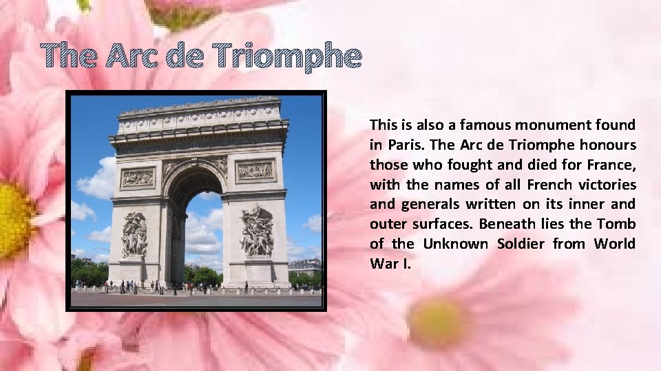 The Arc de Triomphe This is also a famous monument found in Paris. The