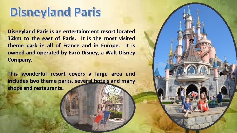 Disneyland Paris is an entertainment resort located 32 km to the east of Paris.